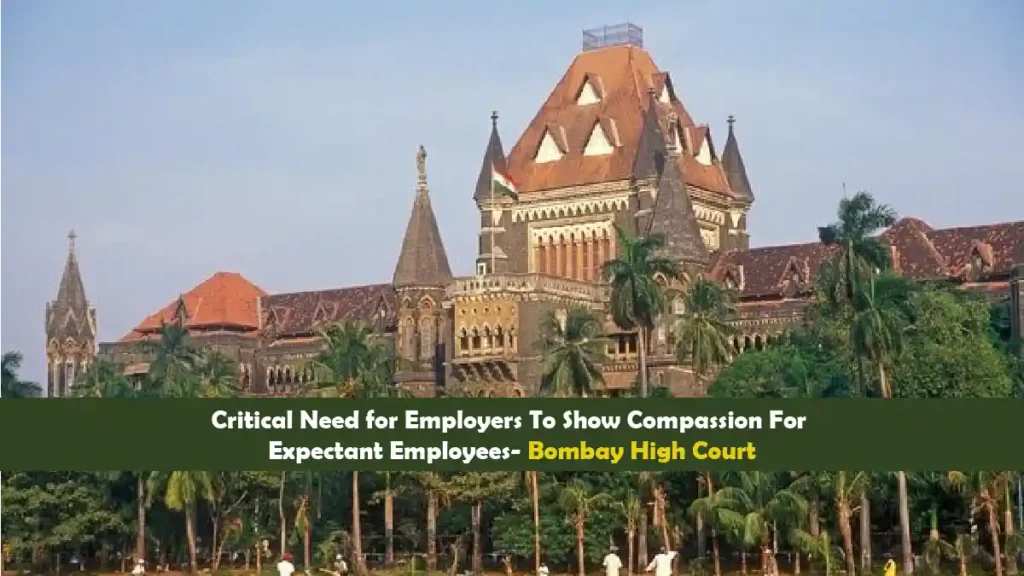 Critical Need for Employers To Show Compassion For Expectant Employees- Bombay High Court