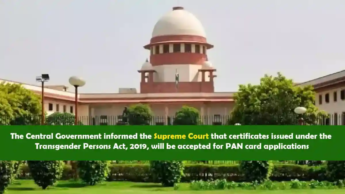 The Central Government informed the Supreme Court that certificates issued under the Transgender Persons Act, 2019, will be accepted for PAN card applications.