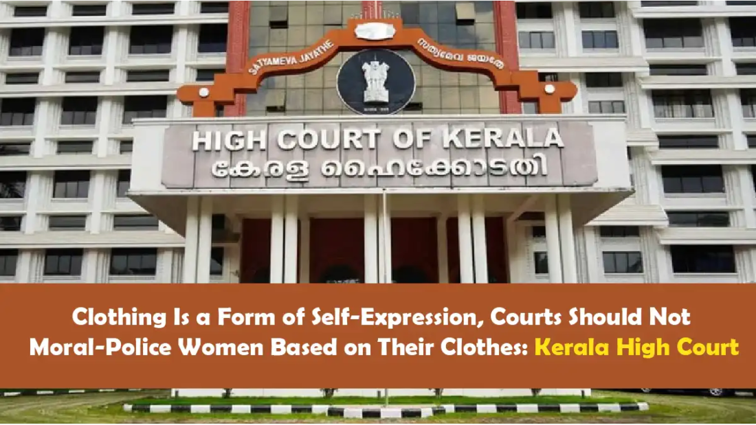 Clothing Is a Form of Self-Expression, Courts Should Not Moral-Police Women Based on Their Clothes Kerala High Court