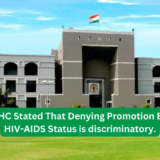 Gujarat HC Stated That Denying Promotion Based on HIV-AIDS Status is discriminatory.