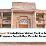 Rajasthan HC Stated Minor Victim's Right to Continue Pregnancy Prevails Over Parental Consent