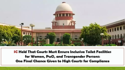 SC Held That Courts Must Ensure Inclusive Toilet Facilities for Women, PwD, and Transgender Persons One Final Chance Given to High Courts for Compliance