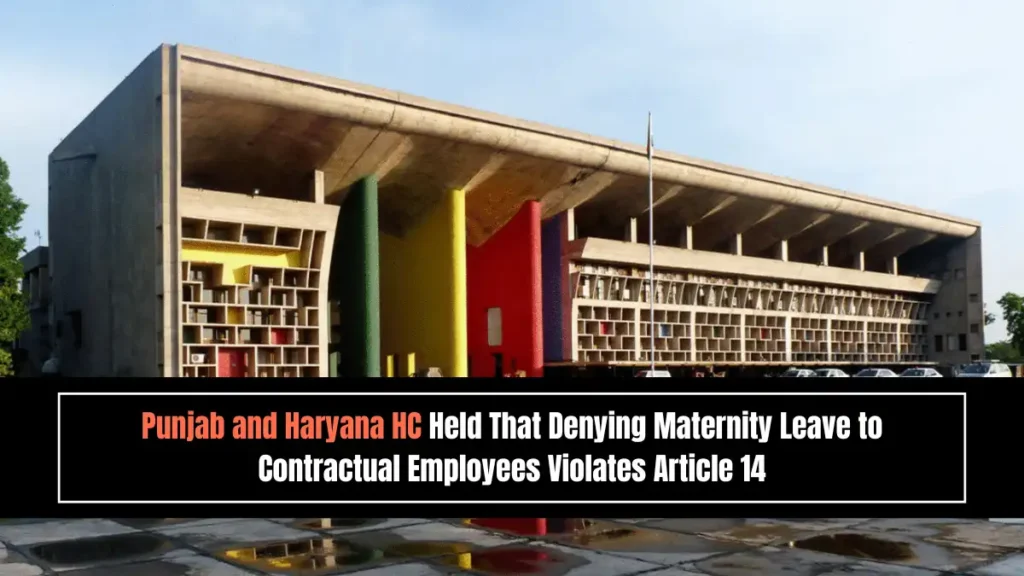 Punjab and Haryana HC Held That Denying Maternity Leave to Contractual Employees Violates Article 14