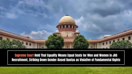 Supreme Court Held That Equality Means Equal Seats for Men and Women in JAG Recruitment, Striking Down Gender-Based Quotas as Violative of Fundamental Rights