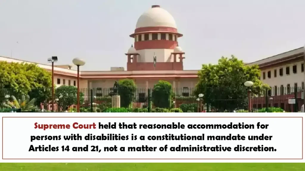 Supreme Court held that reasonable accommodation for persons with disabilities is a constitutional mandate under Articles 14 and 21, not a matter of administrative discretion