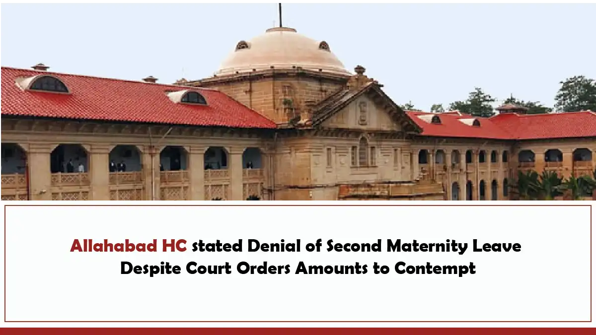 Allahabad HC stated Denial of Second Maternity Leave Despite Court Orders Amounts to Contempt