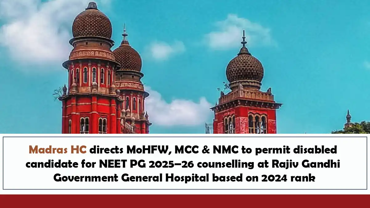 Madras HC directs MoHFW, MCC & NMC to permit disabled candidate for NEET PG 2025–26 counselling at Rajiv Gandhi Government General Hospital based on 2024 rank