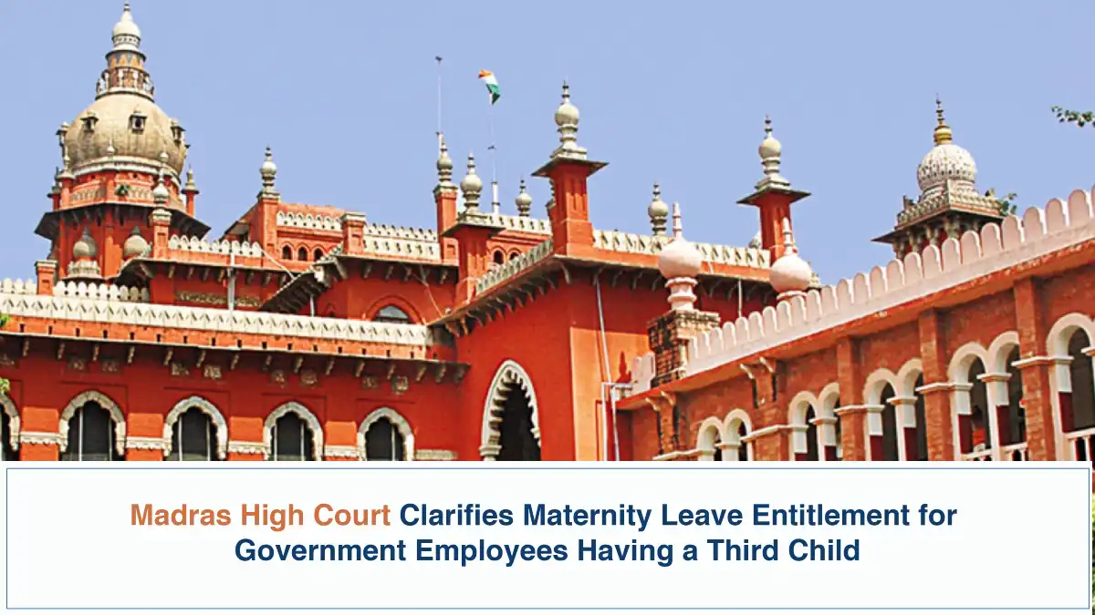 Madras High Court Clarifies Maternity Leave Entitlement for Government Employees Having a Third Child