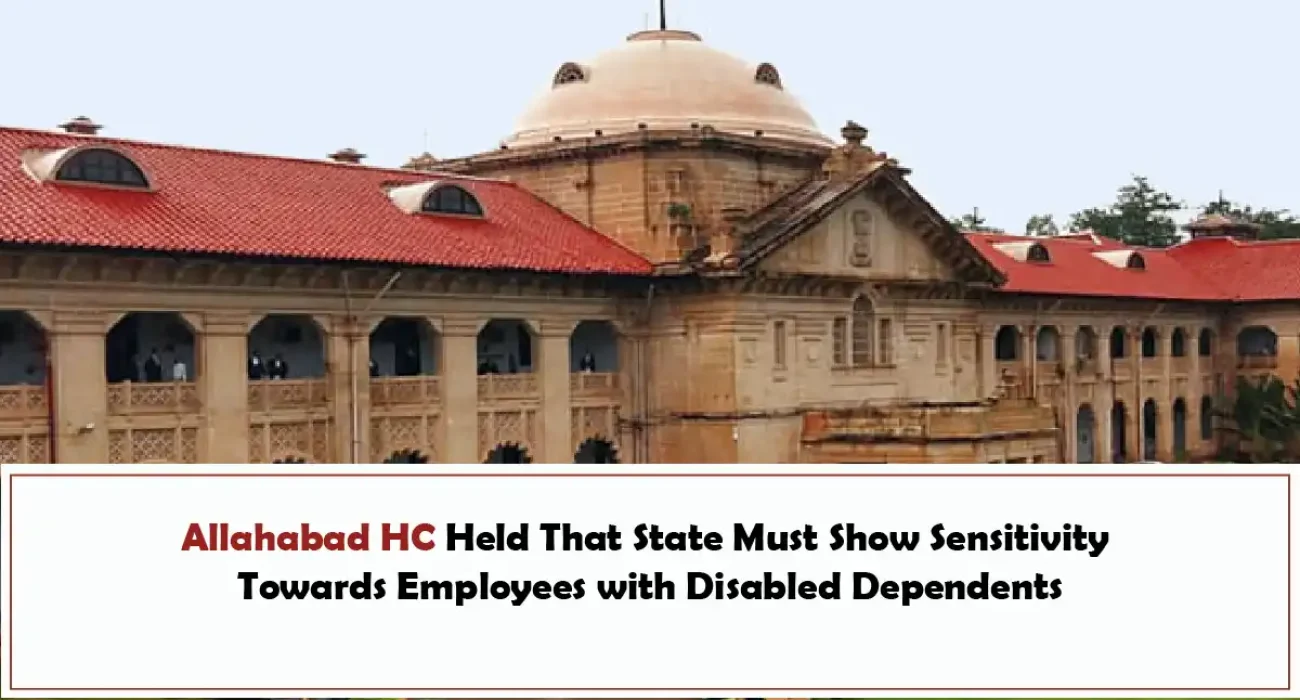 Allahabad HC Held That State Must Show Sensitivity Towards Employees with Disabled Dependents
