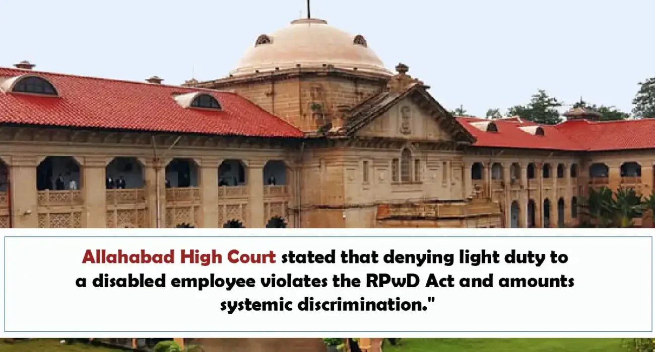 Allahabad High Court stated that denying light duty to a disabled employee violates the RPwD Act and amounts to systemic discrimination
