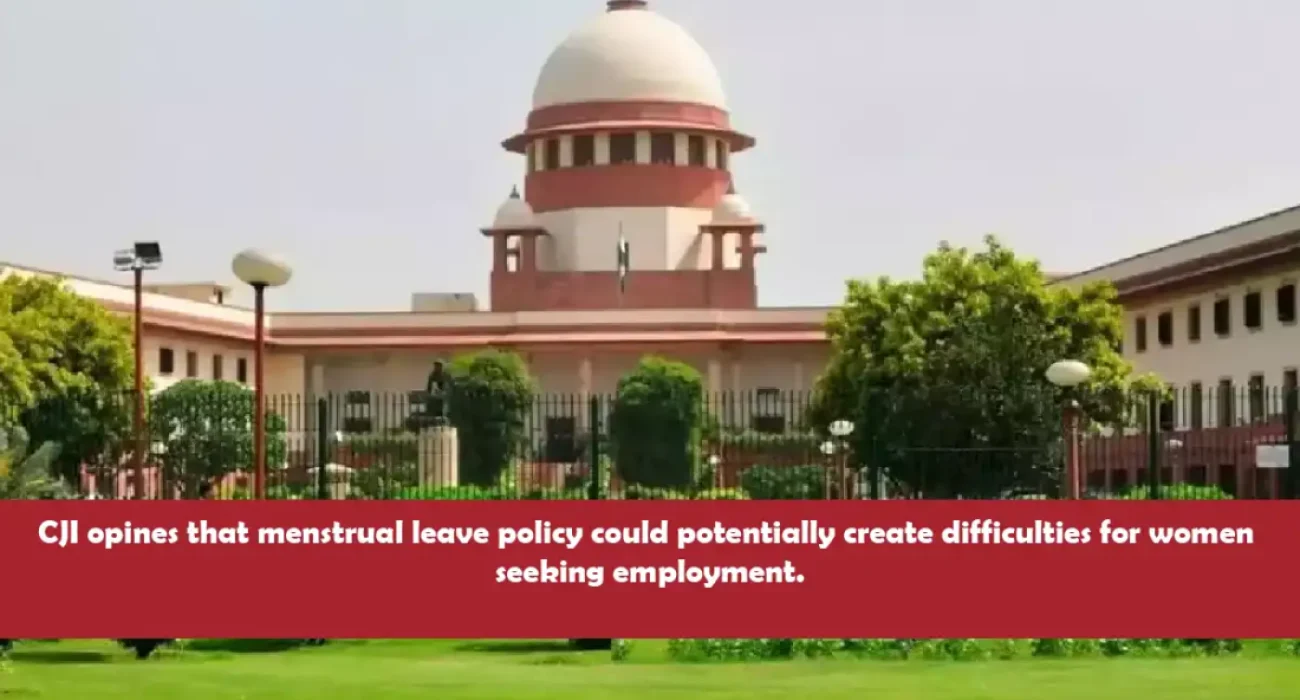 CJI opines that menstrual leave policy could potentially create difficulties for women seeking employment.