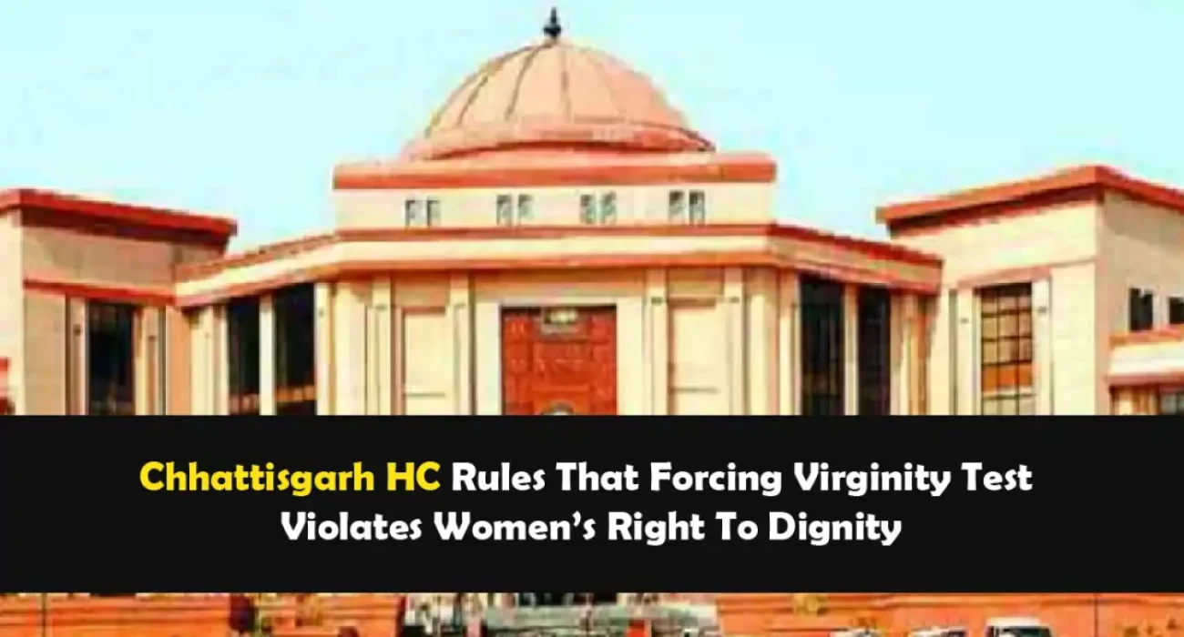 Chhattisgarh HC Rules That Forcing Virginity Test Violates Women’s Right To Dignity