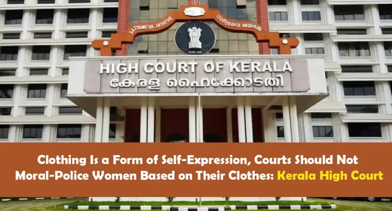 Clothing Is a Form of Self-Expression, Courts Should Not Moral-Police Women Based on Their Clothes Kerala High Court
