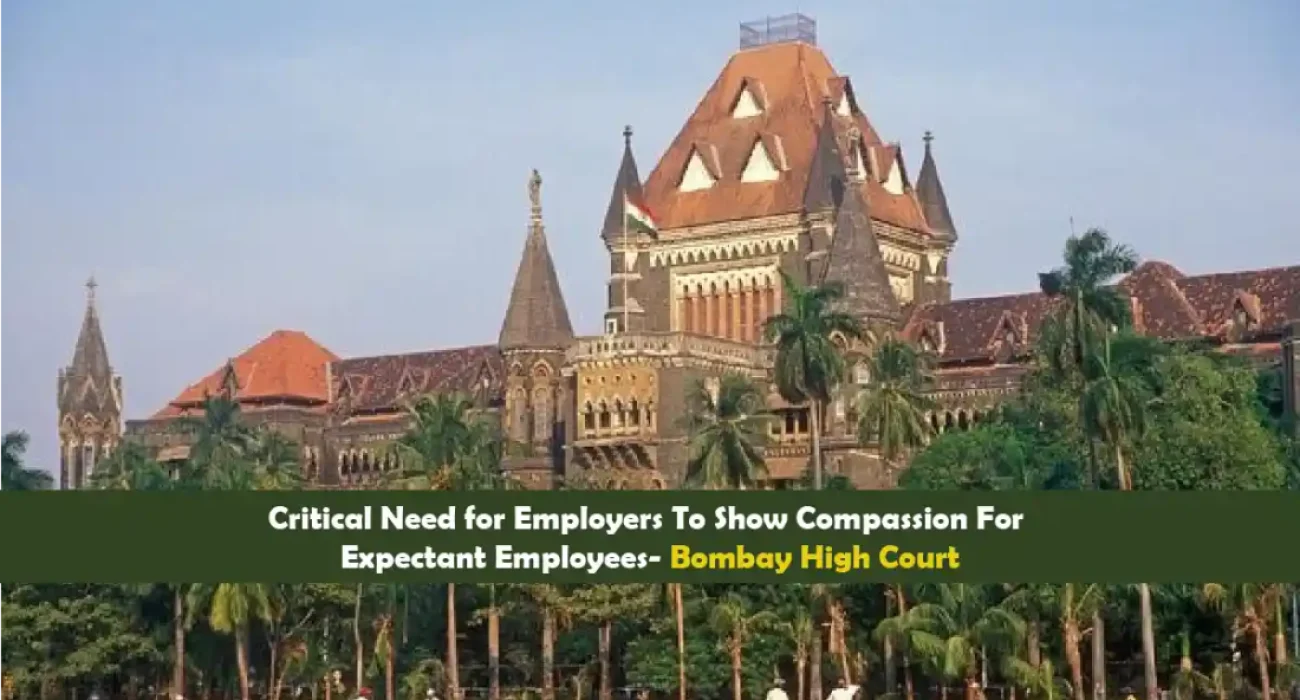 Critical Need for Employers To Show Compassion For Expectant Employees- Bombay High Court