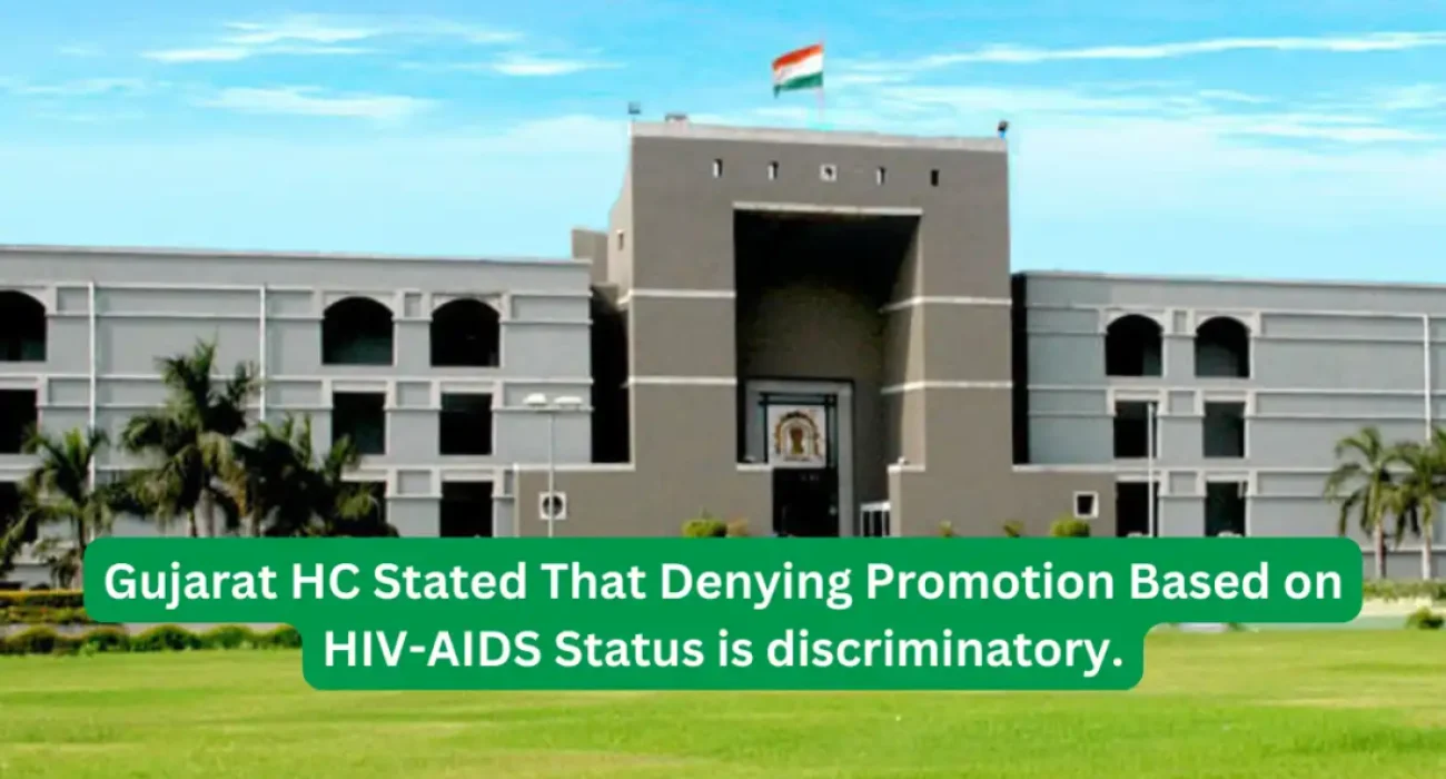 Gujarat HC Stated That Denying Promotion Based on HIV-AIDS Status is discriminatory. Gujarat HC Stated That Denying Promotion Based on HIV-AIDS Status is discriminatory.