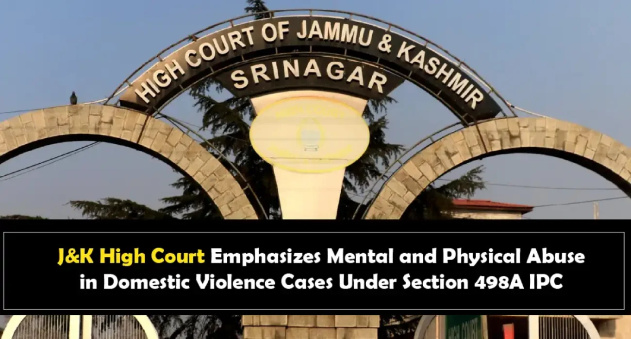J&K High Court Emphasizes Mental and Physical Abuse in Domestic Violence Cases Under Section 498A IPC J&K High Court Emphasizes Mental and Physical Abuse in Domestic Violence Cases Under Section 498A IPC