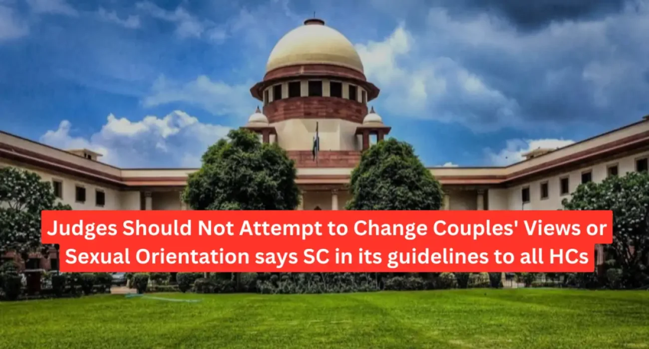 Judges Should Not Attempt to Change Couples' Views or Sexual Orientation says SC in its guidelines to HC