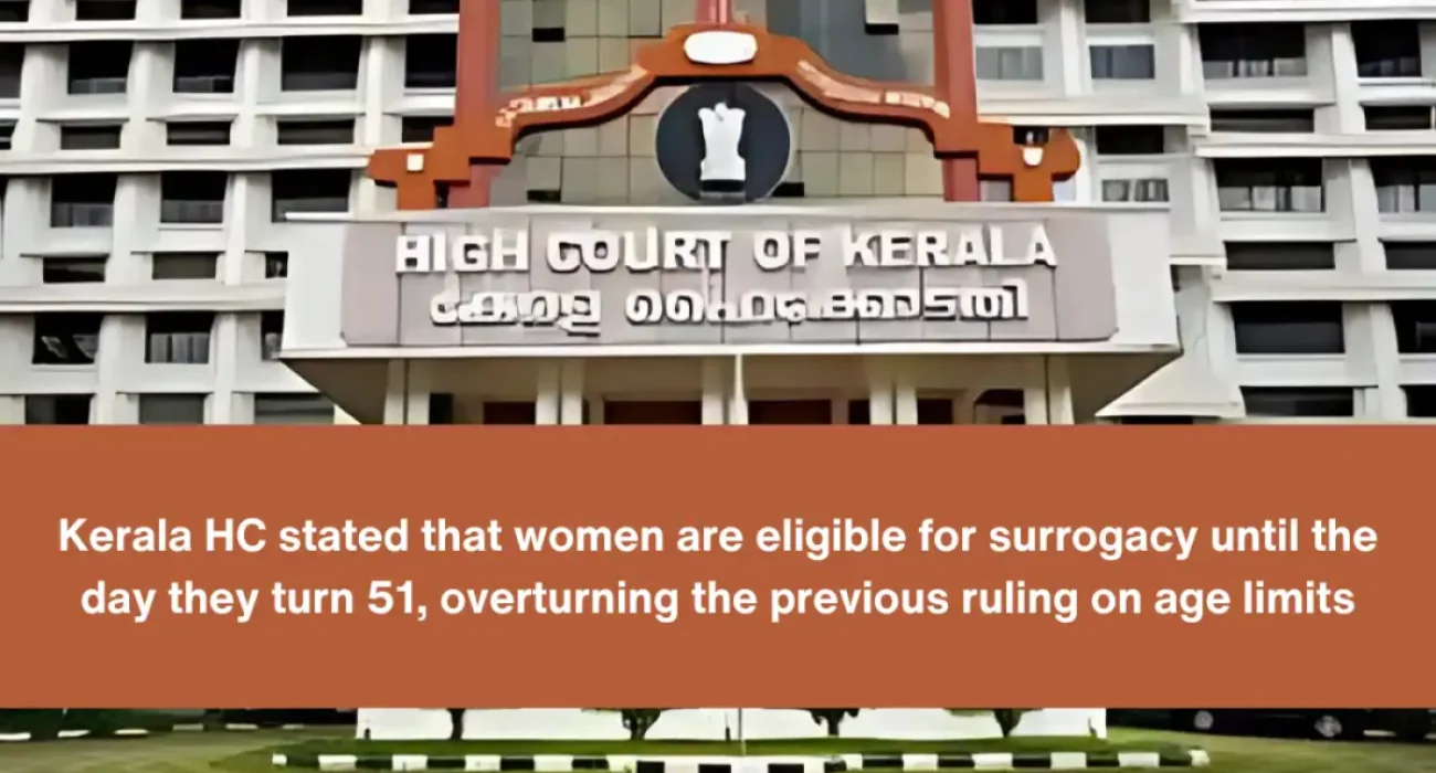 Kerala HC stated that women are eligible for surrogacy until the day they turn 51, overturning the previous ruling on age limits