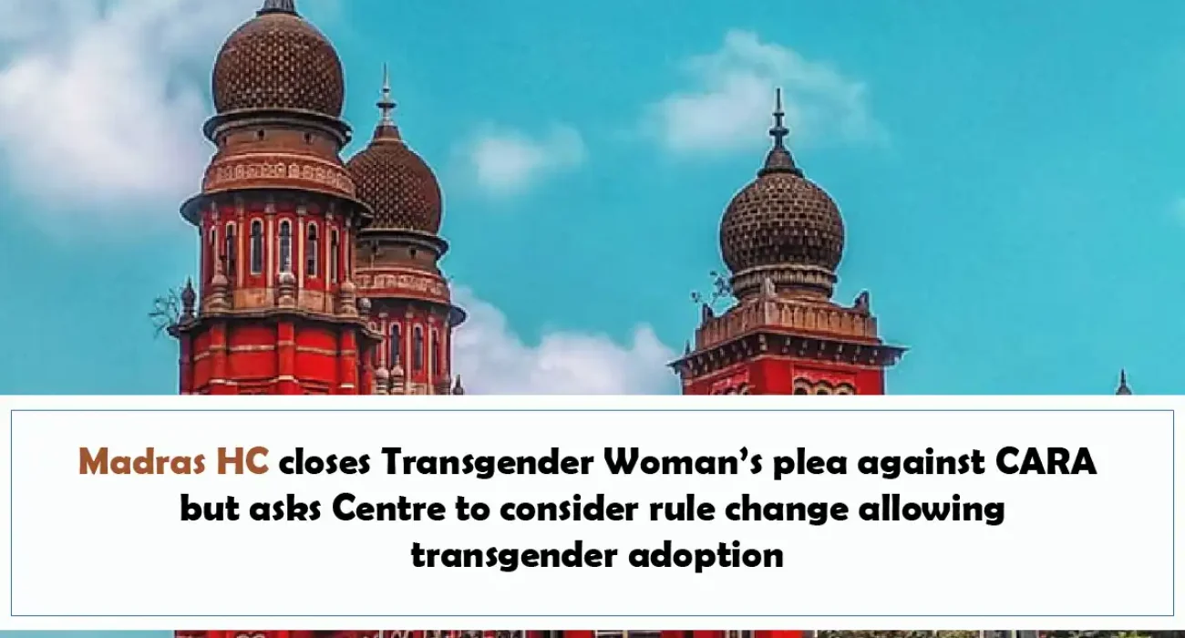 Madras HC closes Transgender Woman’s plea against CARA but asks Centre to consider rule change allowing transgender adoption