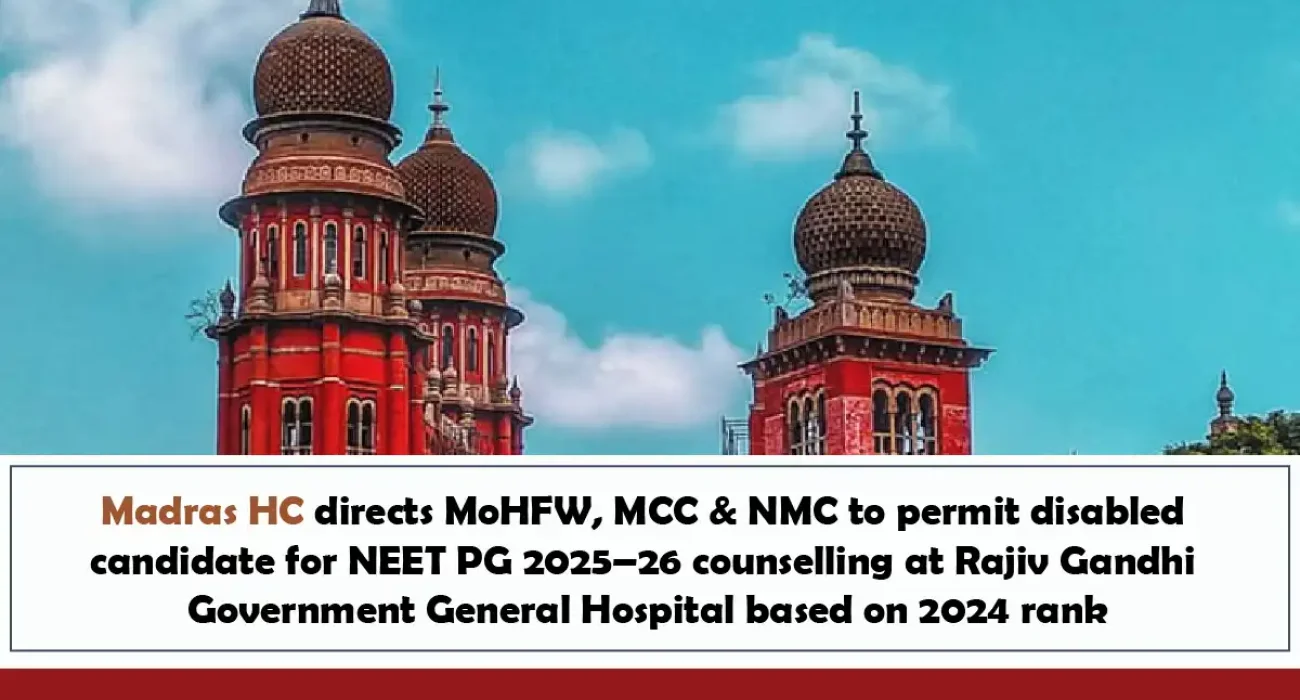 Madras HC directs MoHFW, MCC & NMC to permit disabled candidate for NEET PG 2025–26 counselling at Rajiv Gandhi Government General Hospital based on 2024 rank