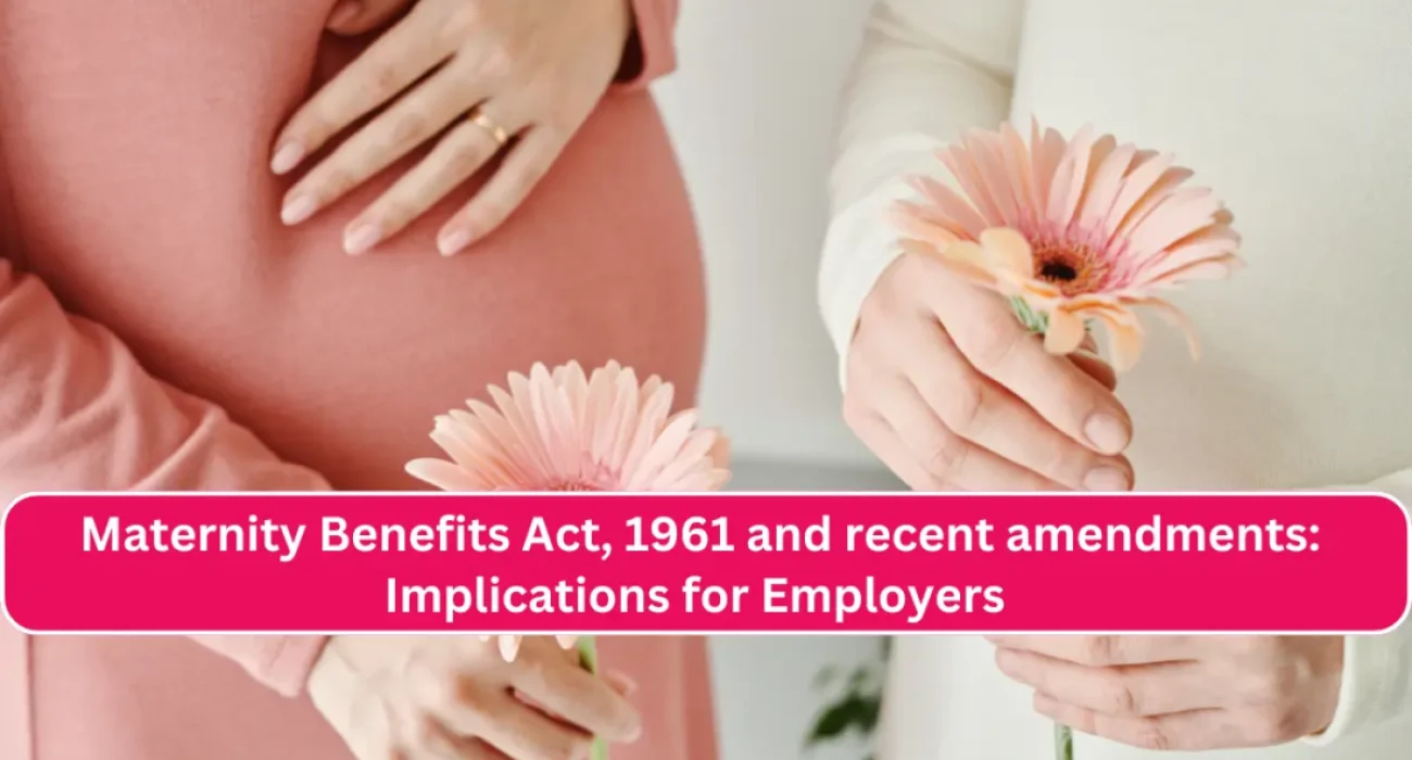 Maternity Benefits Act, 1961 and recent amendments Implications for Employers 
