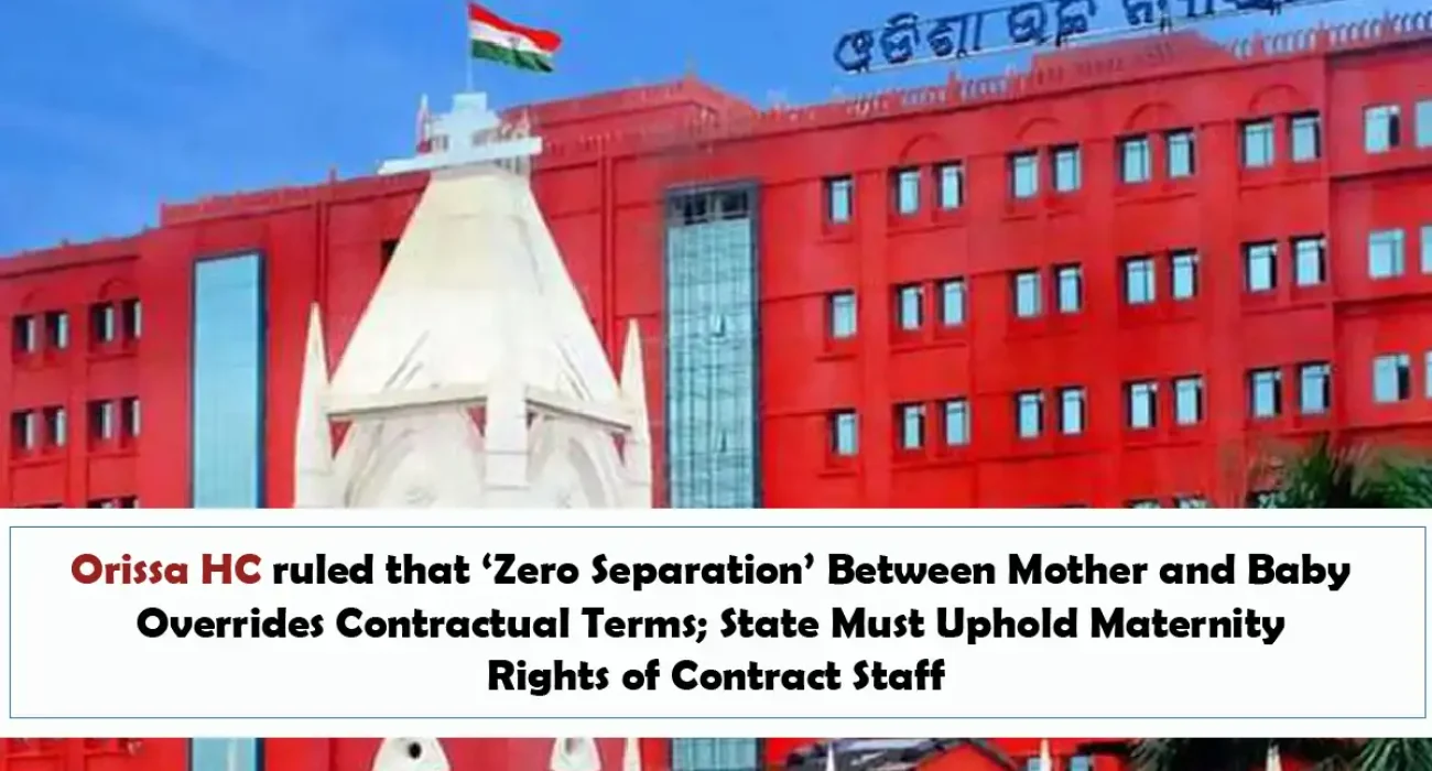 Orissa HC ruled that ‘Zero Separation’ Between Mother and Baby Overrides Contractual Terms; State Must Uphold Maternity Rights of Contract Staff
