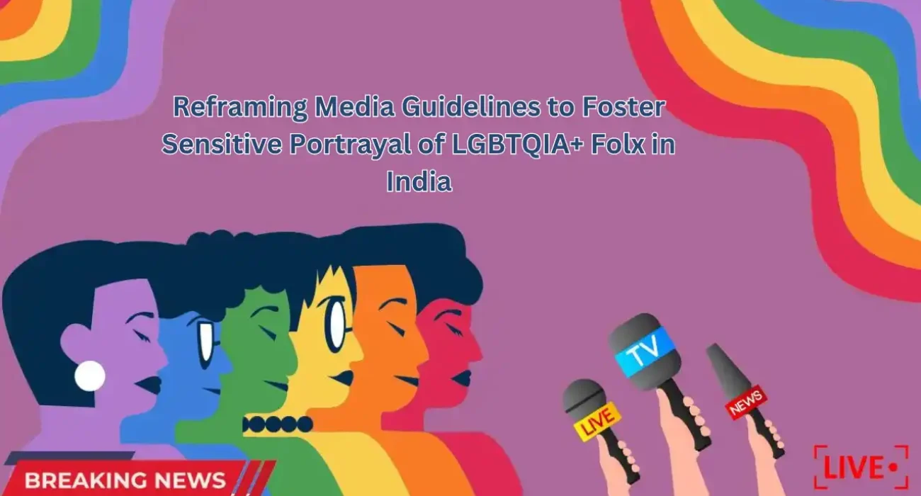 Reframing Media Guidelines to Foster Sensitive Portrayal of LGBTQIA+ Folx in India