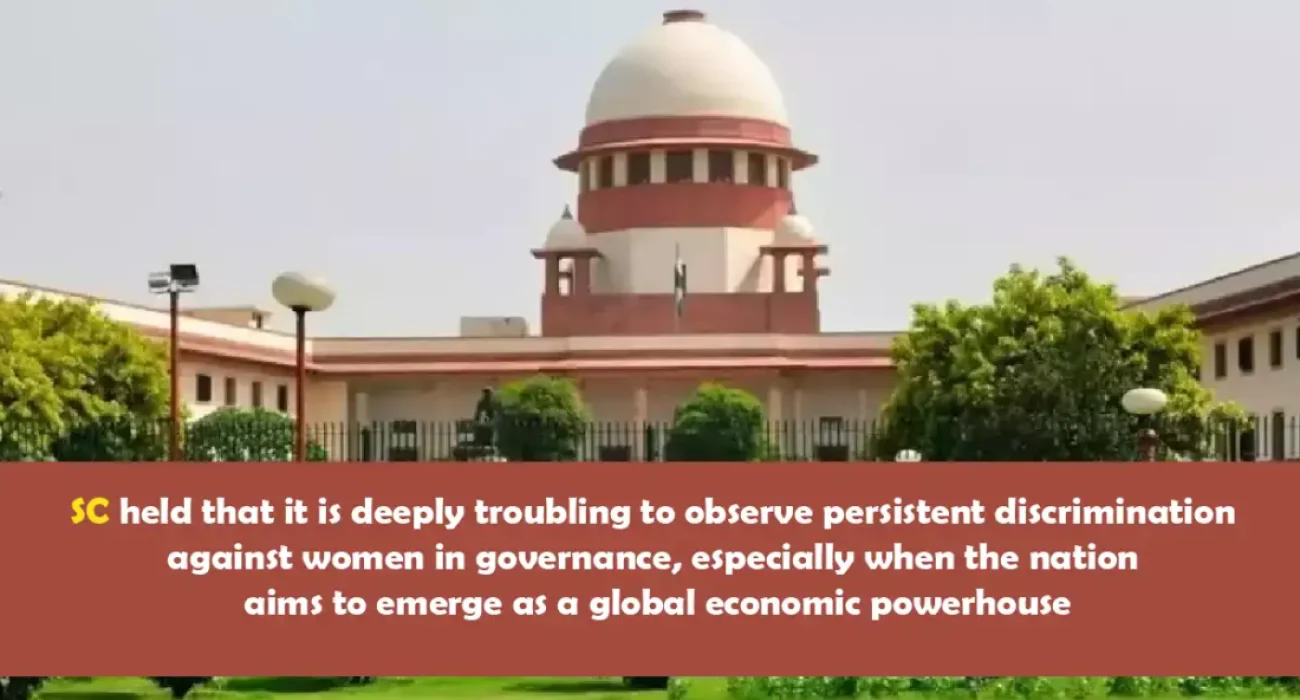 SC held that it is deeply troubling to observe persistent discrimination against women in governance, especially when the nation aims to emerge as a global economic powerhouse.