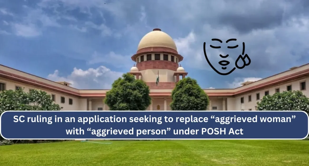 SC ruling in an application seeking to replace “aggrieved woman” with “aggrieved person” under POSH Act