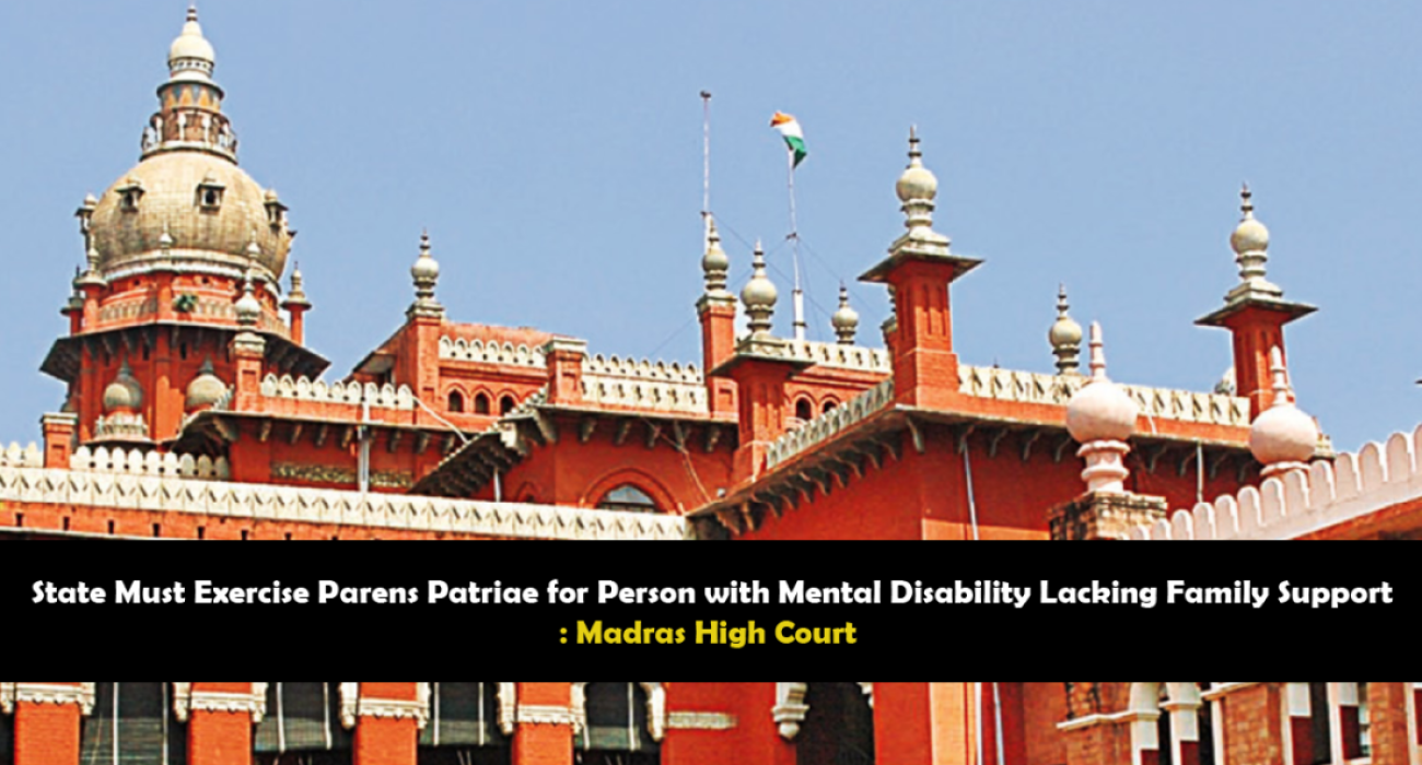 State Must Exercise Parens Patriae for Person with Mental Disability Lacking Family Support Madras High Court