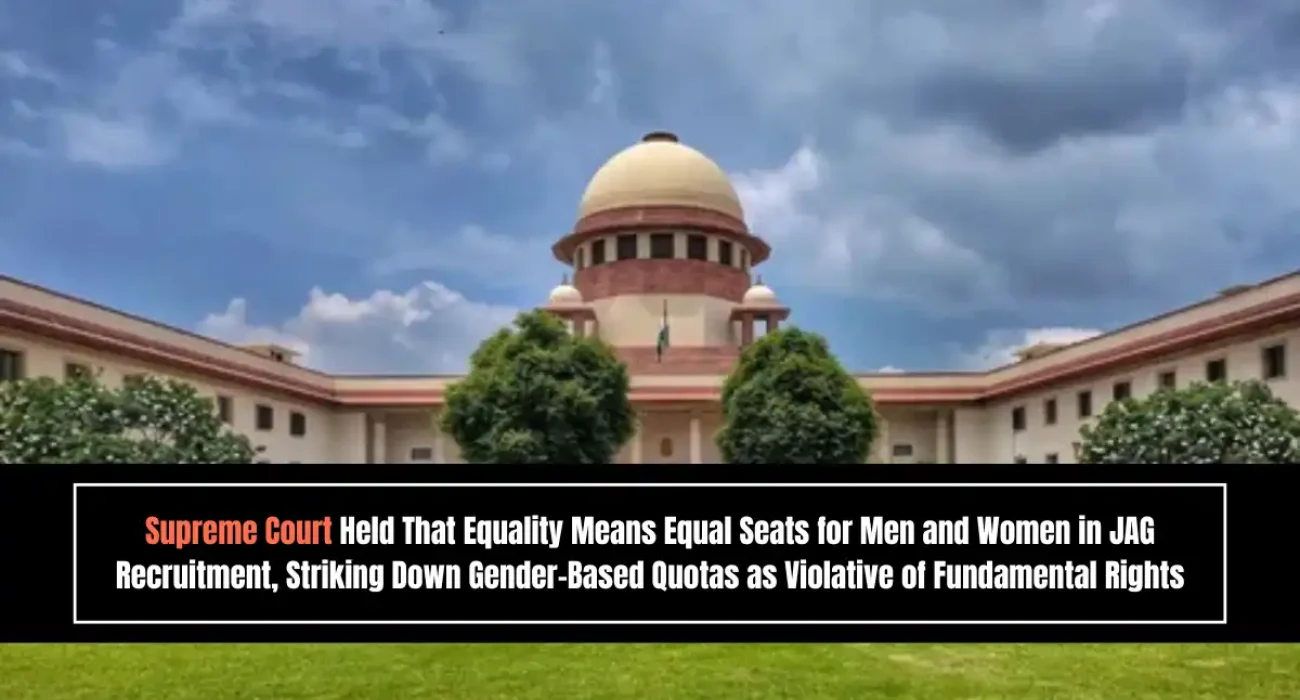 Supreme Court Held That Equality Means Equal Seats for Men and Women in JAG Recruitment, Striking Down Gender-Based Quotas as Violative of Fundamental Rights