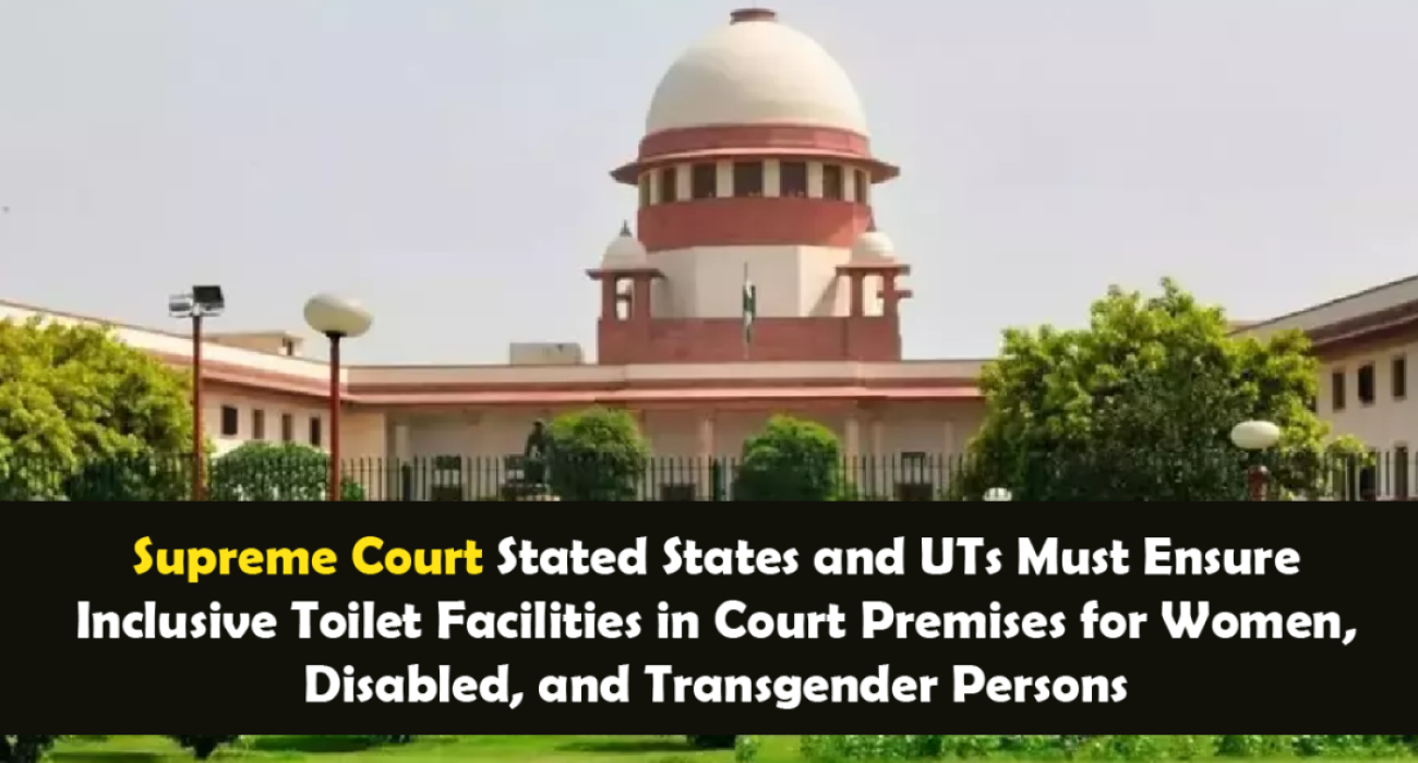 Supreme Court Stated States and UTs Must Ensure Inclusive Toilet Facilities in Court Premises for Women, Disabled, and Transgender Persons