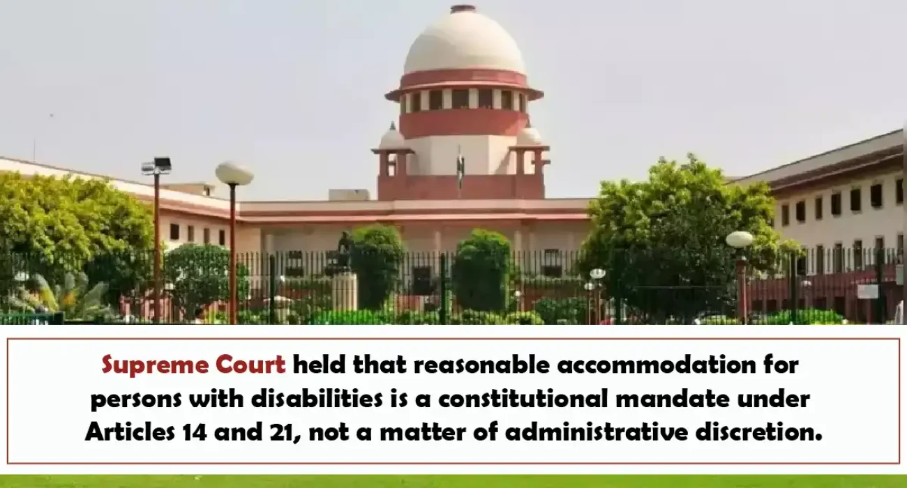Supreme Court held that reasonable accommodation for persons with disabilities is a constitutional mandate under Articles 14 and 21, not a matter of administrative discretion