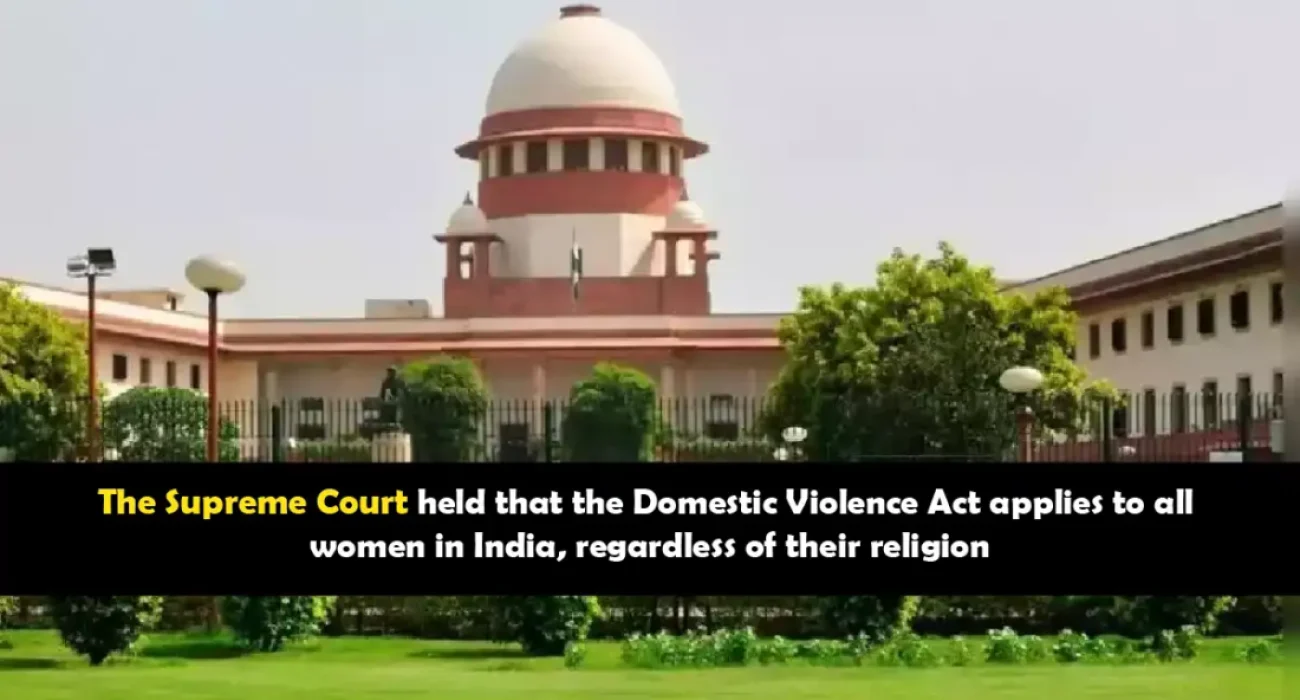 Supreme Court held that the Domestic Violence Act applies to all women in India, regardless of their religion