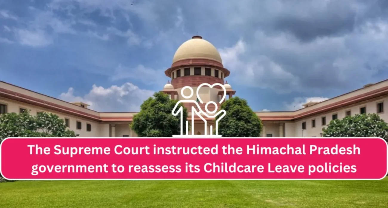 The Supreme Court instructed the Himachal Pradesh government to reassess its Childcare Leave policies