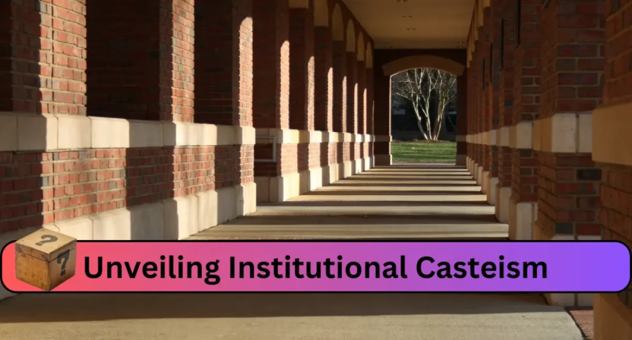 Unveiling Institutional Casteism